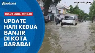 Update Hari Kedua Banjir di Kota Barabai