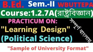 B.Ed. 2nd Sem. / Political Science Learning Design Practicum / Course: 1.2.7A / WBUTTEPA