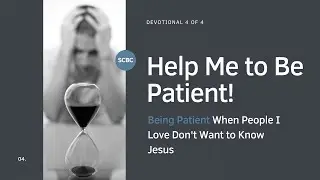 Patience 4: Being Patient When People We Love Don't Want to Know Jesus
