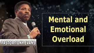 Tony Evans Sermon 2022 - Mental and Emotional Overload