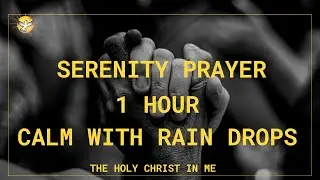 Serenity Prayer for Peace | 1 Hour Christian Meditation with Rain & Nature | The Holy Christ In Me