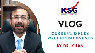 Current Issues vs Current Events, UPSC Civil Services Examination, Vlog, Dr Khan, KSG India