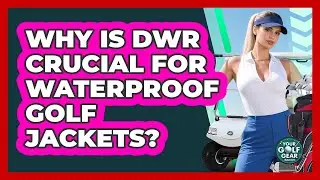 Why Is DWR Crucial For Waterproof Golf Jackets? - Your Golf Gear Insider