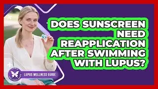 Does Sunscreen Need Reapplication After Swimming With Lupus?