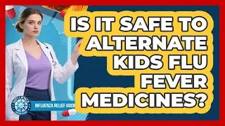 Is It Safe To Alternate Kids Flu Fever Medicines?