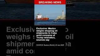 BREAKING: Mexico weighs stopping oil shipments to Cuba amid concerns of Trump retaliatio