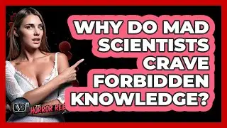 Why Do Mad Scientists Crave Forbidden Knowledge? - The Horror Reel