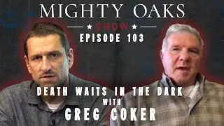 Death Waits in the Dark with Greg Coker | Mighty Oaks Show 103
