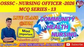 🎯OSSSC -NURSING OFFICER MCQ SERIES -13/COMMUNITY HEALTH NURSING(P-03)/AJAYA SIR/AKS MEDICAL ACADEMY