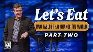 Let&rsquo;s Eat [Two Tables That Change the World - Part 2]