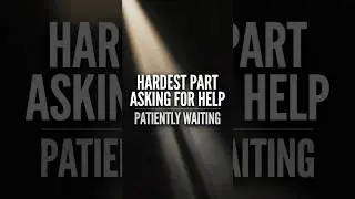 Hardest part asking for help: Patiently Waiting
