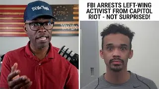FBI Arrests LEFT-WING Activist From Capitol Riot - NO SURPRISE!