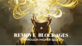 Remove Blockages Through Higher Self