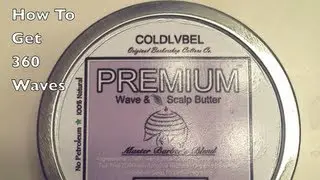 How To Get 360 Waves: Cold Lvbel Wave & Scalp Butter Review