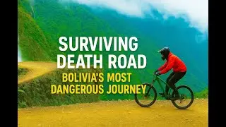 Surviving Death Road: Bolivia&rsquo;s Most Dangerous Journey