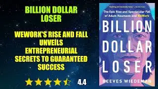 Billion Dollar Loser: The Epic Rise and Spectacular Fall of Adam Neumann and WeWork - Book Summary