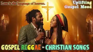 BEST GOSPEL and CHRISTIAN SONGS - Emotional Gospel Reggae Songs & Love from God for Faithful Hearts