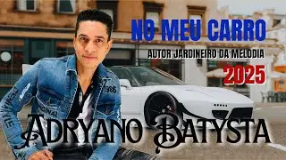NO MEU CARRO - ADRYANO BATYSTA - LAN&Ccedil;AMENTO - 2025