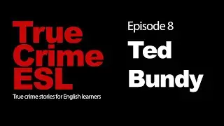 Learn British English through true crime stories - ESL podcast - Episode 8 - Ted Bundy