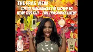 TOP 10 FRAGRANCES I'M EXCITED TO WEAR THIS FALL - FALL FRAGRANCE LINEUP - THE FRAG VIEW - Episode 61