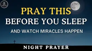 Pray This Before You Sleep & Watch Miracles Happen | Powerful Bedtime Prayer for Peace & Protection