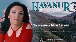 Havanur - Saçımın Akına Bakma Sultanım