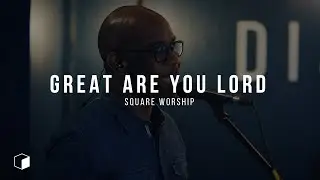 Great Are You Lord | Square Worship | Trent Phillips