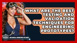 What Are The Best Testing And Validation Techniques For Engineering Prototypes?