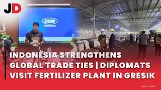 INDONESIA STRENGTHENS GLOBAL TRADE TIES | DIPLOMATS VISIT FERTILIZER PLANT IN GRESIK