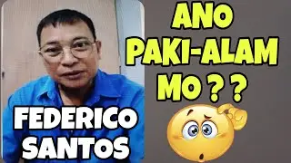 #FEDERICOSANTOS  ANO PAKI-ALAM MO ? /  MALABNAW UTAK / HANG*L
