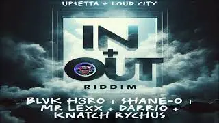 In + Out Riddim {Mix} Upsetta Records & Loud City Music / Shane O, Blvk H3ro, Darrio, Lexxus.
