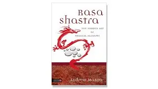 Rasa Shastra - The Hidden Art of Medical Alchemy by Andrew Mason
