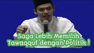 Saya Lebih Memilih Tawaqquf dengan Politik !