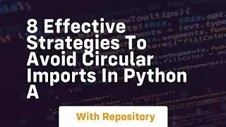 8 effective strategies to avoid circular imports in python a