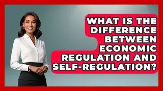 What Is The Difference Between Economic Regulation And Self-regulation? - Socialism Explained