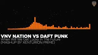 VNV Nation vs Daft Punk - When Will We Get Lucky In The Future (Mashup by Xenturion Prime)