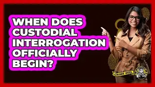 When Does Custodial Interrogation Officially Begin? - The Crime Reel