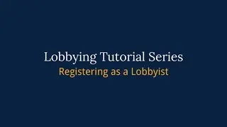 Lobbying Tutorial Series: Lobbyist Registration