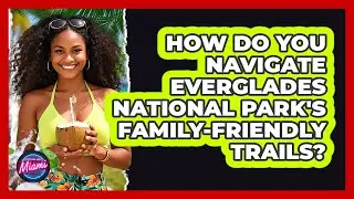 How Do You Navigate Everglades National Park's Family-friendly Trails? - Everything About Miami