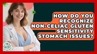 How Do You Recognize Non-celiac Gluten Sensitivity Stomach Issues? - Allergy Relief Guide