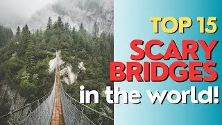 TOP 15 SCARY BRIDGES THAT WILL GIVE YOU PANIC ATTACK!!!