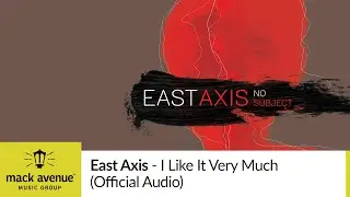 East Axis - I Like It Very Much (Official Audio)
