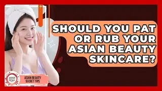 Should You Pat Or Rub Your Asian Beauty Skincare? | Asian Beauty Secret Tips News