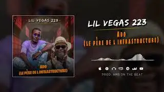 LIL VEGAS 223 - PAPA ADO( LE P&Egrave;RE DE L INFRASTRUCTURE) PROD BY AMS AUDIO OFFICIEL 2025 ​