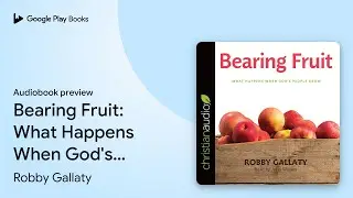 Bearing Fruit: What Happens When God's People&hellip; by Robby Gallaty &middot; Audiobook preview