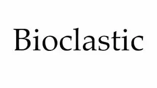 How to Pronounce Bioclastic