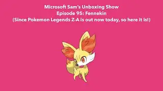 Microsoft Sam&rsquo;s Unboxing Show: Episode 95: Fennekin