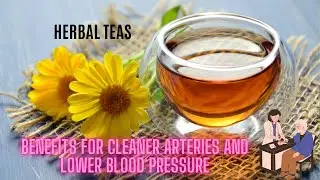 Sip to Health: Herbal Teas for Cleaner Arteries and Lower Blood Pressure