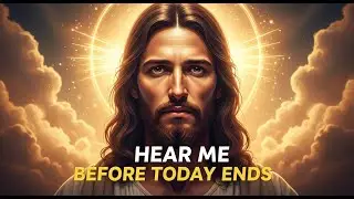 GOD SAYS;  Before This Day Ends, God Wants You to Hear This  GOD'S MESSAGE FOR YOU TODAY