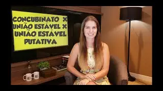 CONCUBINATO X UNIÃO ESTÁVEL X UNIÃO ESTÁVEL PUTATIVA - DIREITO DE FAMÍLIA - AULA A DOIS